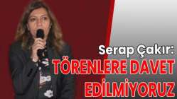 Serap Çakır: Törenlere davet edilmiyoruz