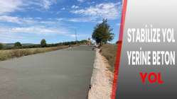 STABİLİZE YOL YERİNE BETON YOL