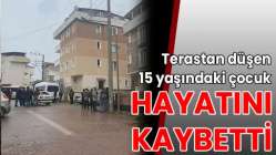 Terastan düşen 15 yaşındaki çocuk hayatını kaybetti