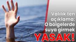 Valilik'ten açıklama: O bölgelerde suya girmek yasak