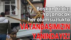 "Yaşanacak her olumsuzlukta vatandaşımızın yanındayız!"