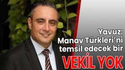 Yavuz: Manav Türkleri’ni temsil edecek bir vekil yok
