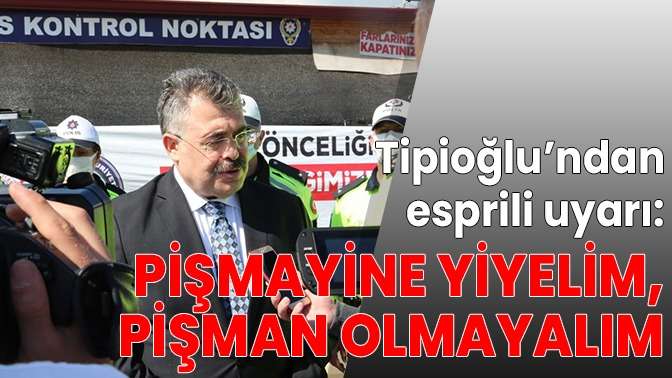 Tipioğlundan esprili uyarı: Pişmaniye yiyelim, pişman olmayalım.