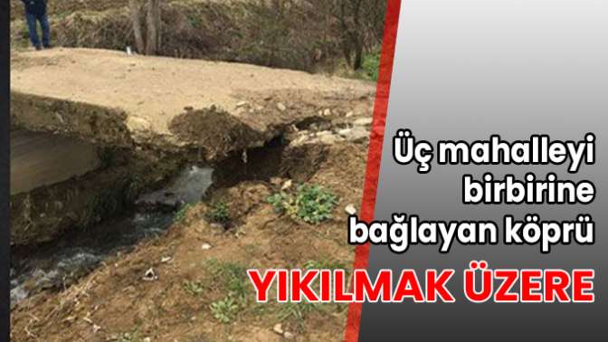 Üç mahalleyi birbirine bağlayan köprü yıkılmak üzere