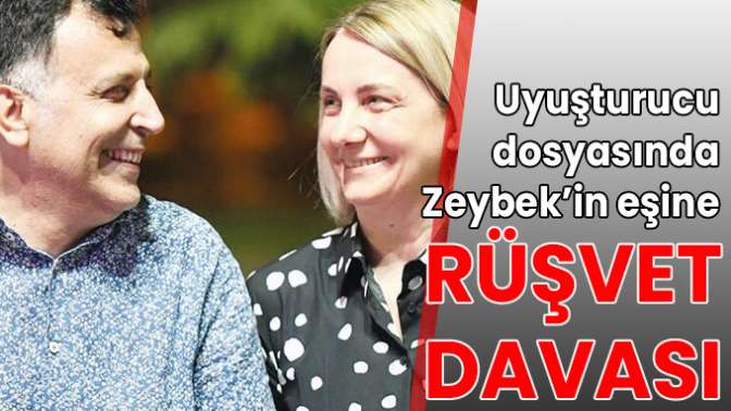 Uyuşturucu dosyasında Zeybek’in eşine rüşvet davası