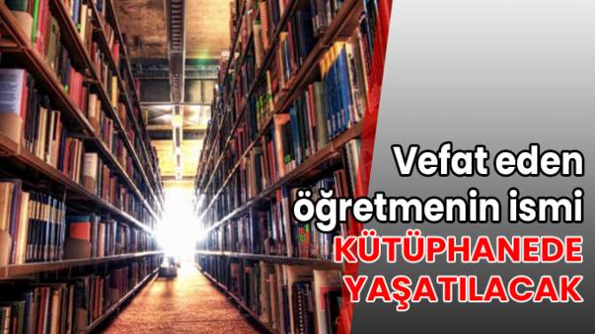 Vefat eden öğretmenin ismi kütüphanede yaşatılacak