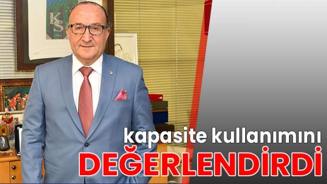 Zeytinoğlu, kapasite kullanımını değerlendirdi