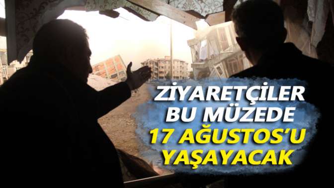 Ziyaretçiler bu müzede 17 Ağustosu yaşayacak