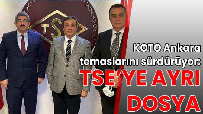 KOTO Ankara temaslarını sürdürüyor: TSE’ye ayrı dosya